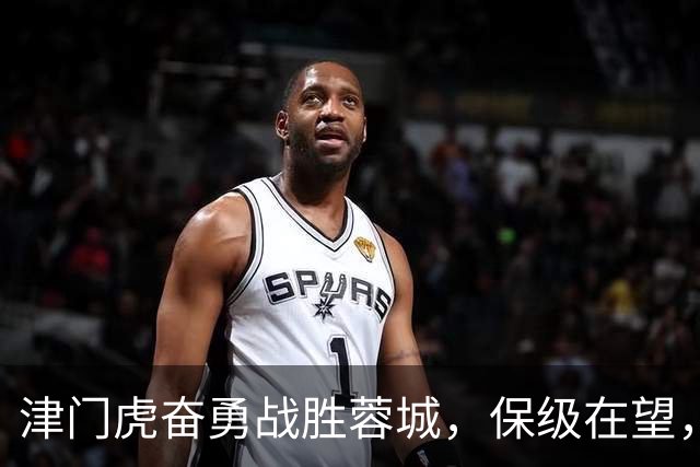 津门虎奋勇战胜蓉城，保级在望，河南成关键对手！